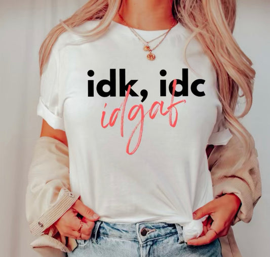 IDK, IDC, IDGAF shirt| Funny shirt| I don't care shirt| Sarcastic shirt
