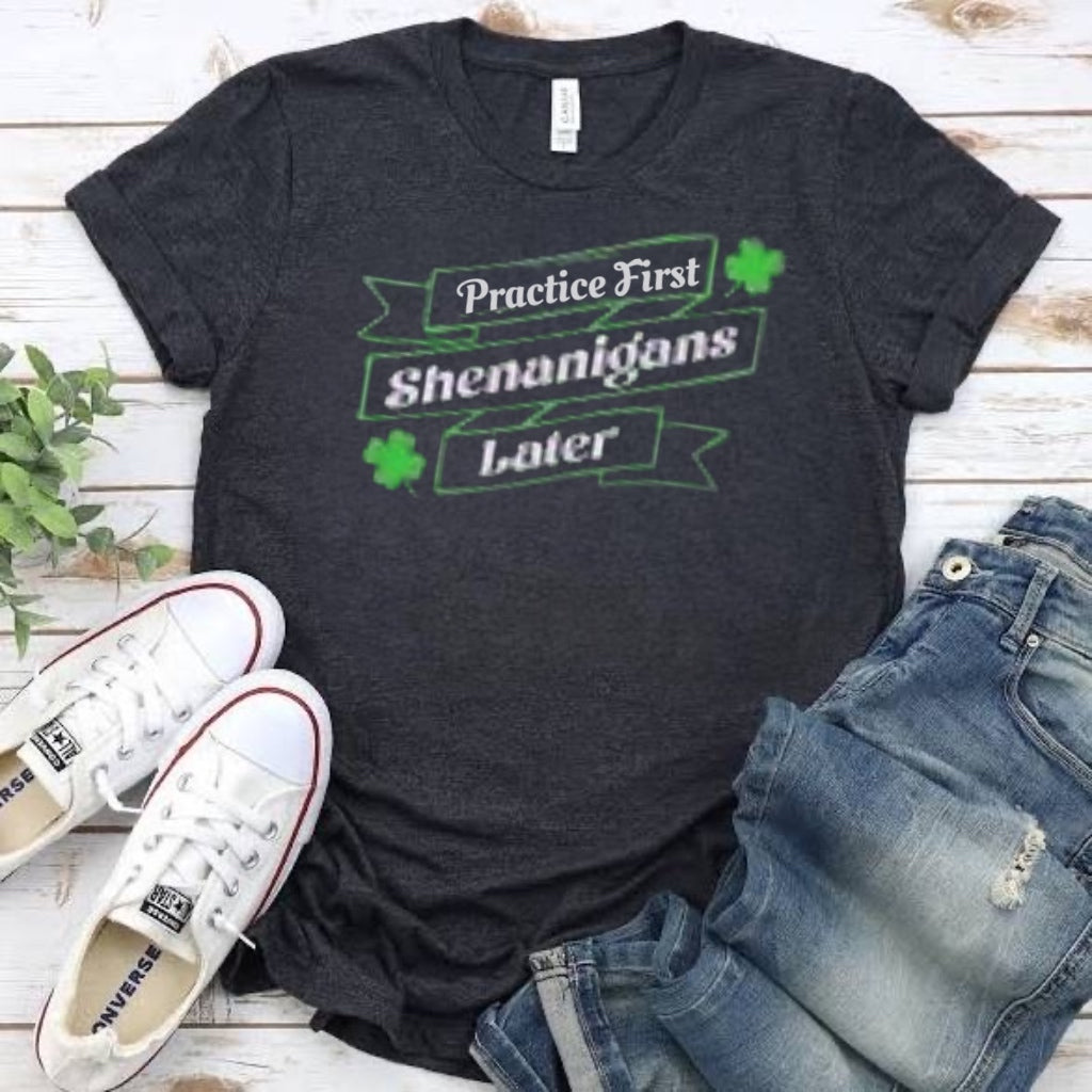 Practice First Shenanigans later shirt st Patrick’s day tee