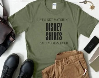 Lets get matching disney shirts said no man ever shirt| Funny disney dad shirt