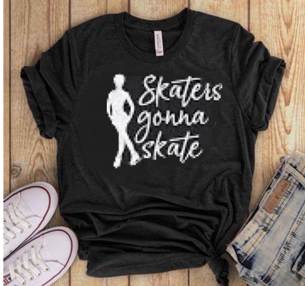 Skaters gonna skate shirt| Figure Skating shirt| Ice Skating shirt