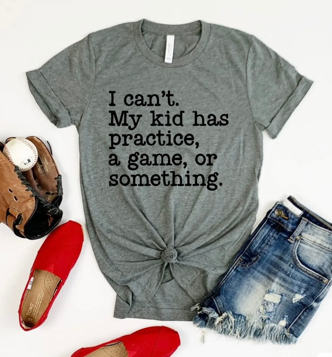 I can't my kid has practice shirt