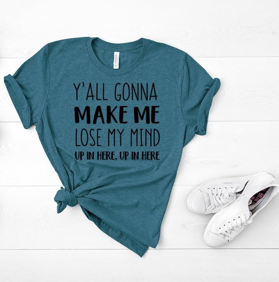 Y'All gonna make me loose my mind, funny mom life shirt. Gift for mom