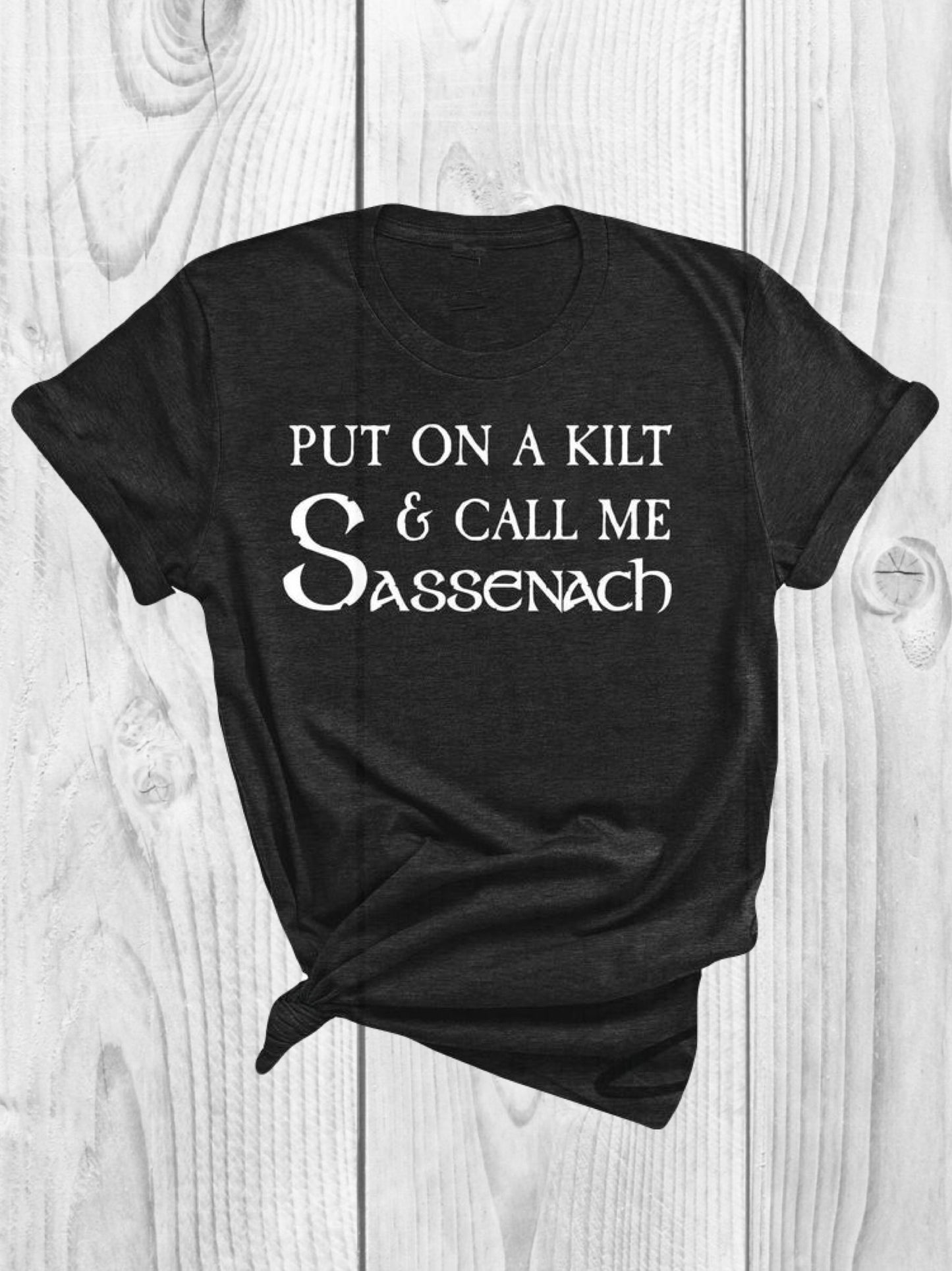 Put on a kilt and call me sassenach, outlander sassenach shirt, outlander fan gift, gift for her, christmas gift, jamie frazier, Sassenach
