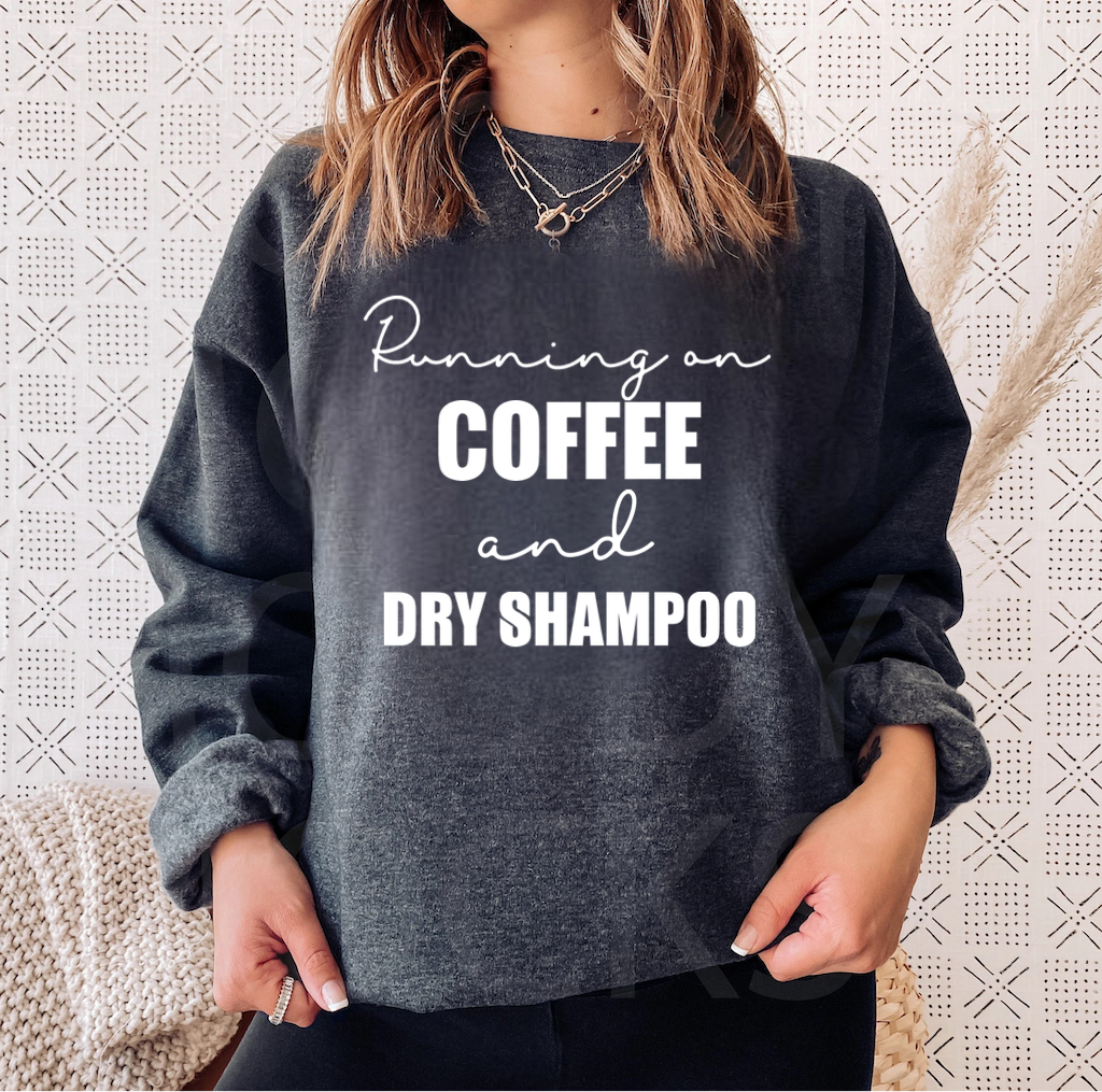 I run on coffee and dry shampoo sweatshirt