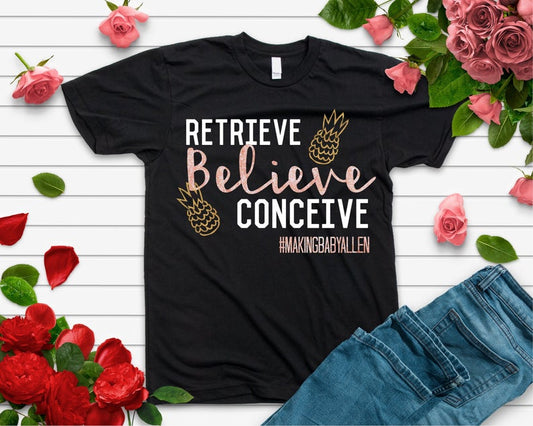 Retrieve Believe Concieve Shirt, IVF Shirt, Retrevial Day shirt