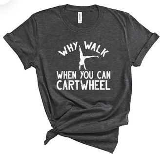 Why walk when you can cartwheel Shirt